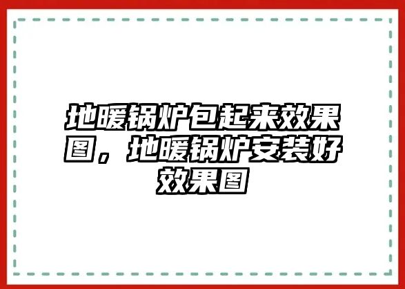 地暖鍋爐包起來效果圖，地暖鍋爐安裝好效果圖