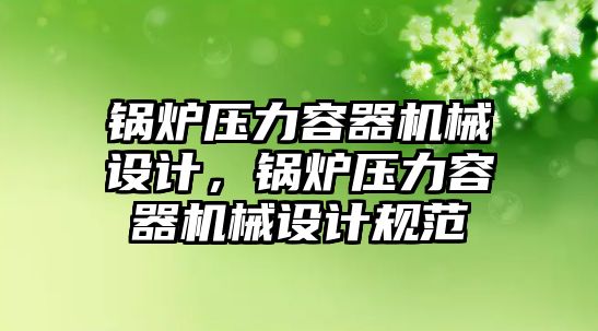 鍋爐壓力容器機械設計，鍋爐壓力容器機械設計規范