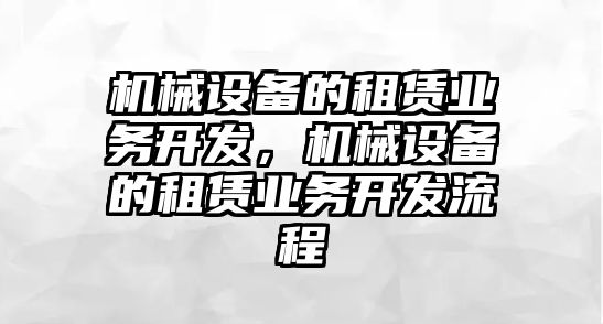 機械設備的租賃業務開發，機械設備的租賃業務開發流程