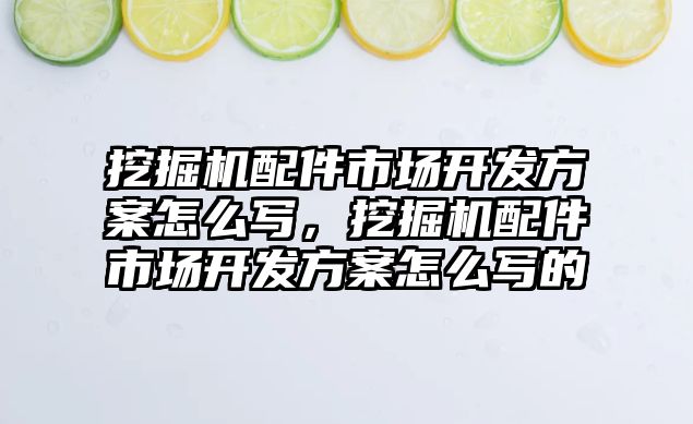 挖掘機配件市場開發(fā)方案怎么寫，挖掘機配件市場開發(fā)方案怎么寫的