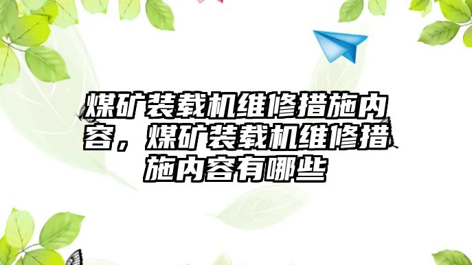 煤礦裝載機維修措施內容，煤礦裝載機維修措施內容有哪些