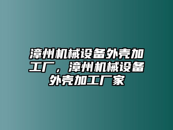 漳州機械設備外殼加工廠，漳州機械設備外殼加工廠家