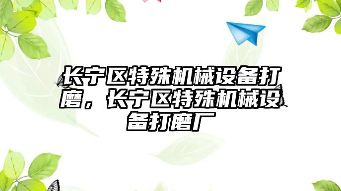 長寧區特殊機械設備打磨，長寧區特殊機械設備打磨廠