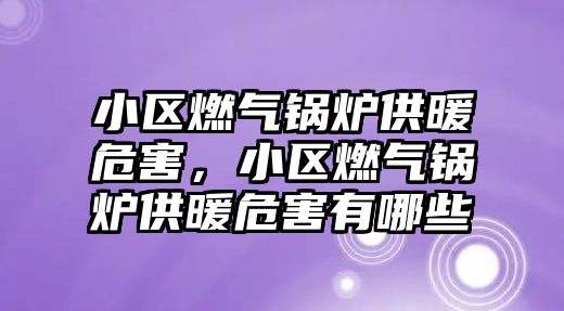 小區燃氣鍋爐供暖危害，小區燃氣鍋爐供暖危害有哪些