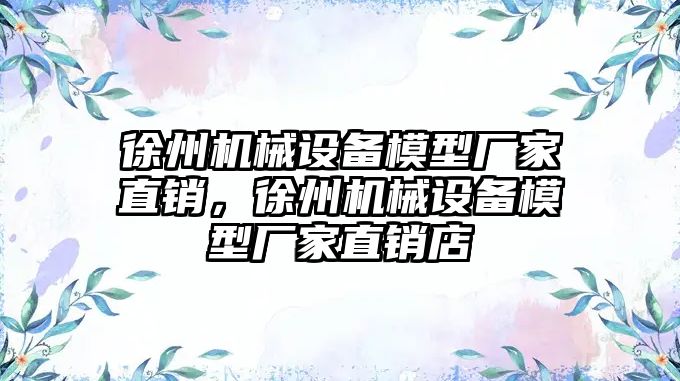 徐州機械設備模型廠家直銷，徐州機械設備模型廠家直銷店