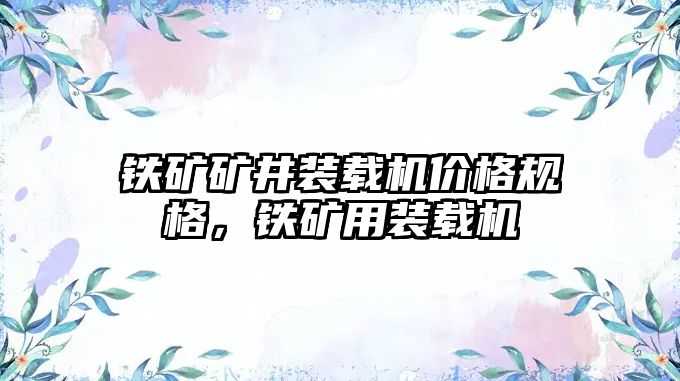 鐵礦礦井裝載機價格規格，鐵礦用裝載機