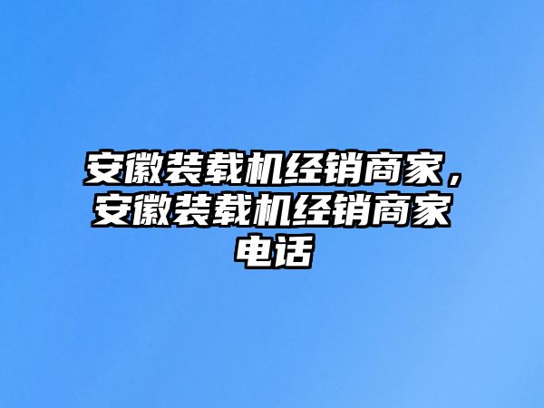 安徽裝載機經(jīng)銷商家，安徽裝載機經(jīng)銷商家電話