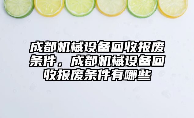 成都機械設備回收報廢條件，成都機械設備回收報廢條件有哪些