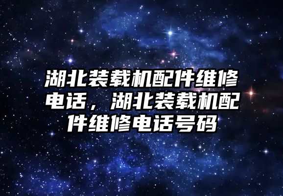 湖北裝載機配件維修電話，湖北裝載機配件維修電話號碼