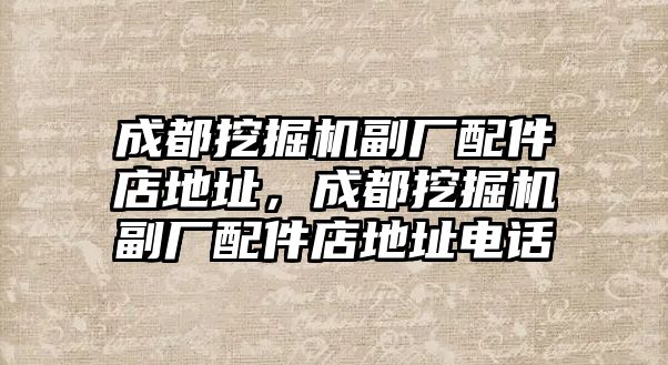 成都挖掘機副廠配件店地址，成都挖掘機副廠配件店地址電話