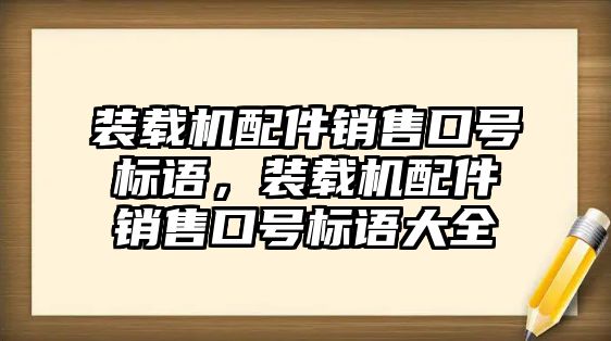 裝載機(jī)配件銷售口號(hào)標(biāo)語，裝載機(jī)配件銷售口號(hào)標(biāo)語大全