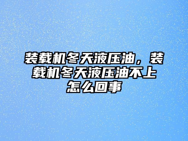 裝載機冬天液壓油，裝載機冬天液壓油不上怎么回事