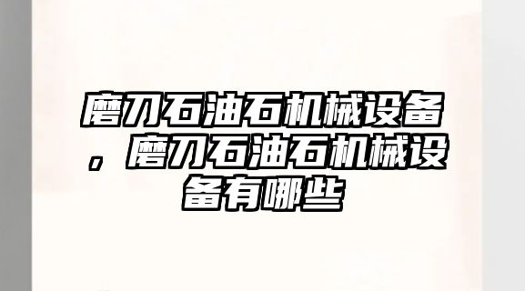 磨刀石油石機械設備，磨刀石油石機械設備有哪些