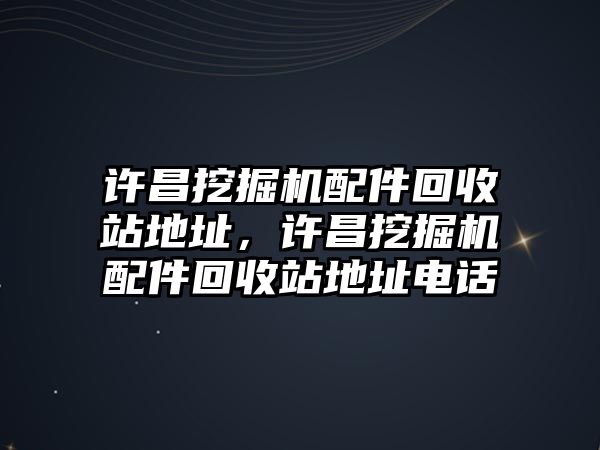 許昌挖掘機(jī)配件回收站地址，許昌挖掘機(jī)配件回收站地址電話