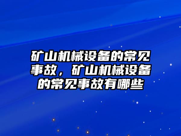 礦山機械設備的常見事故，礦山機械設備的常見事故有哪些