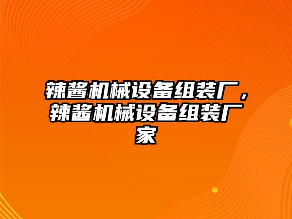 辣醬機(jī)械設(shè)備組裝廠，辣醬機(jī)械設(shè)備組裝廠家