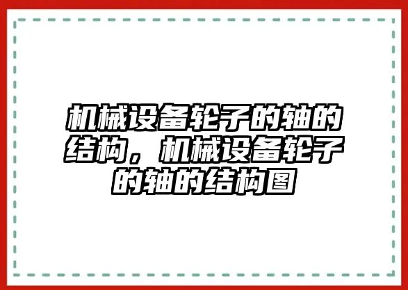 機械設備輪子的軸的結構，機械設備輪子的軸的結構圖