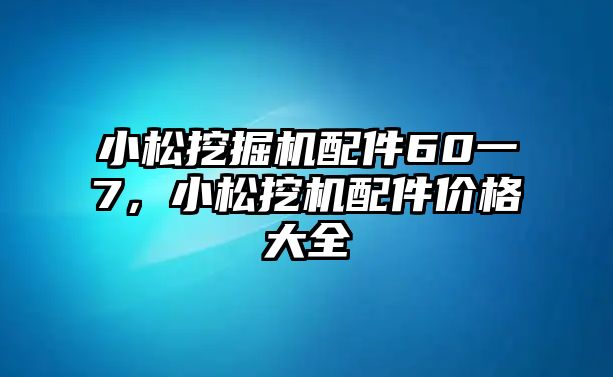 小松挖掘機配件60一7，小松挖機配件價格大全