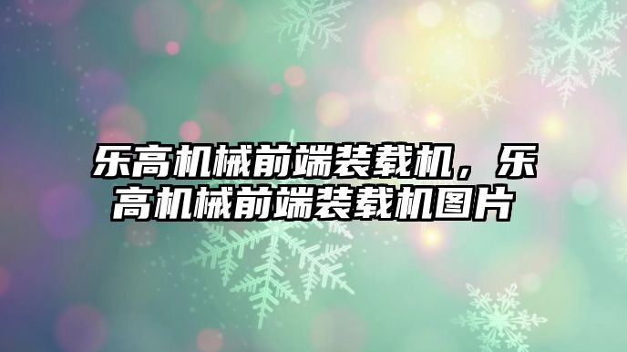 樂(lè)高機(jī)械前端裝載機(jī)，樂(lè)高機(jī)械前端裝載機(jī)圖片