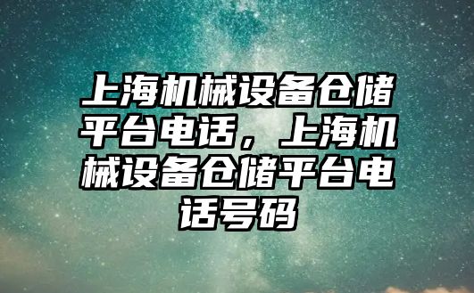 上海機械設備倉儲平臺電話，上海機械設備倉儲平臺電話號碼