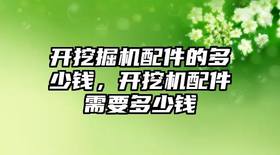 開挖掘機配件的多少錢，開挖機配件需要多少錢