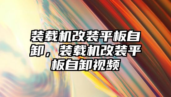 裝載機改裝平板自卸，裝載機改裝平板自卸視頻