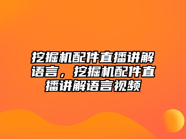 挖掘機配件直播講解語言，挖掘機配件直播講解語言視頻