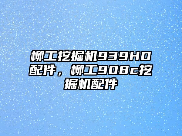 柳工挖掘機(jī)939HD配件，柳工908c挖掘機(jī)配件