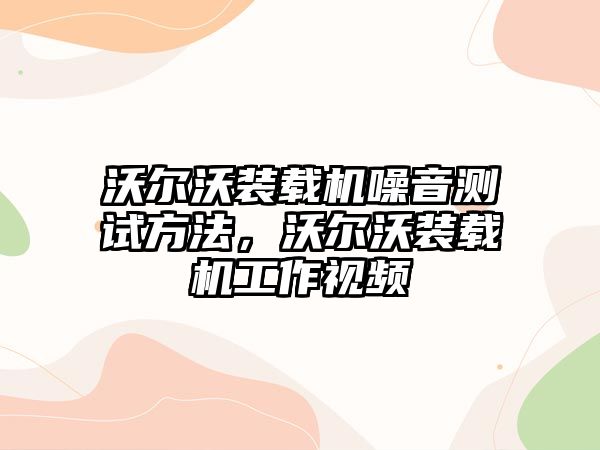 沃爾沃裝載機噪音測試方法，沃爾沃裝載機工作視頻