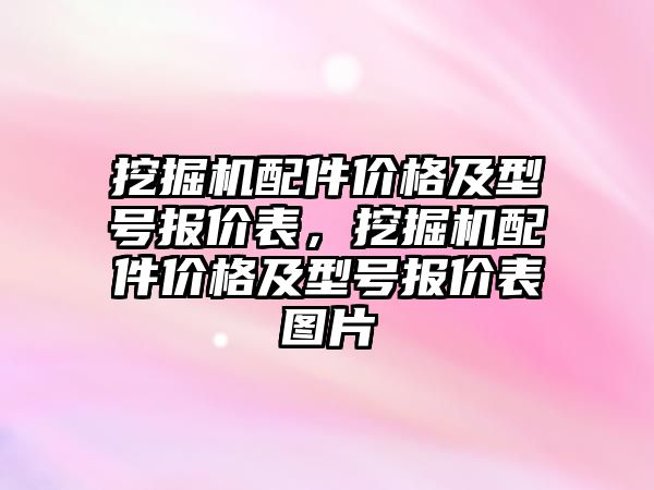 挖掘機配件價格及型號報價表，挖掘機配件價格及型號報價表圖片