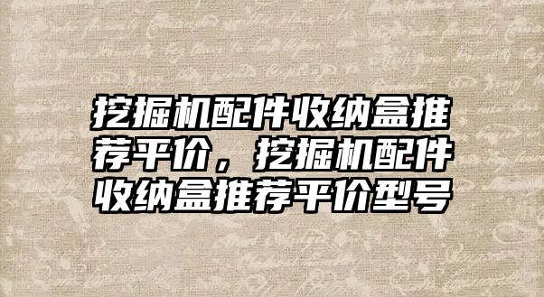 挖掘機配件收納盒推薦平價，挖掘機配件收納盒推薦平價型號