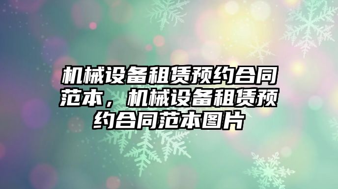 機械設備租賃預約合同范本，機械設備租賃預約合同范本圖片