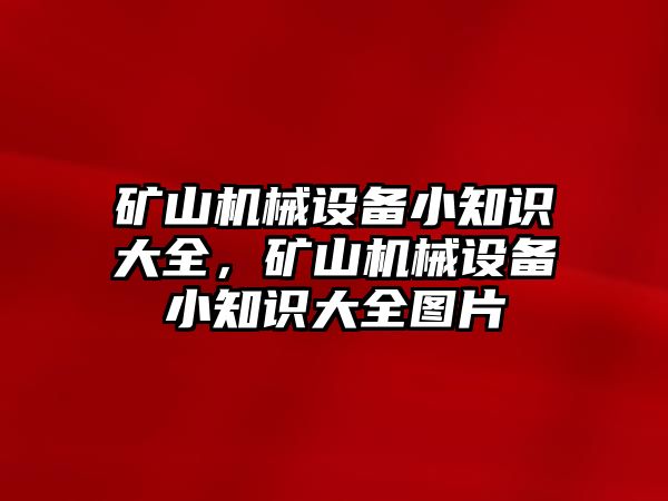 礦山機(jī)械設(shè)備小知識大全，礦山機(jī)械設(shè)備小知識大全圖片