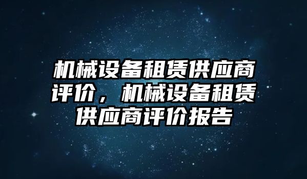 機械設備租賃供應商評價，機械設備租賃供應商評價報告