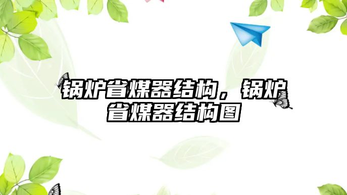 鍋爐省煤器結(jié)構(gòu)，鍋爐省煤器結(jié)構(gòu)圖