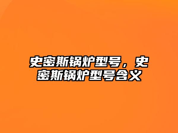 史密斯鍋爐型號，史密斯鍋爐型號含義