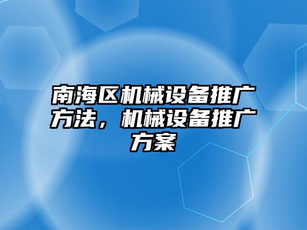 南海區(qū)機械設備推廣方法，機械設備推廣方案