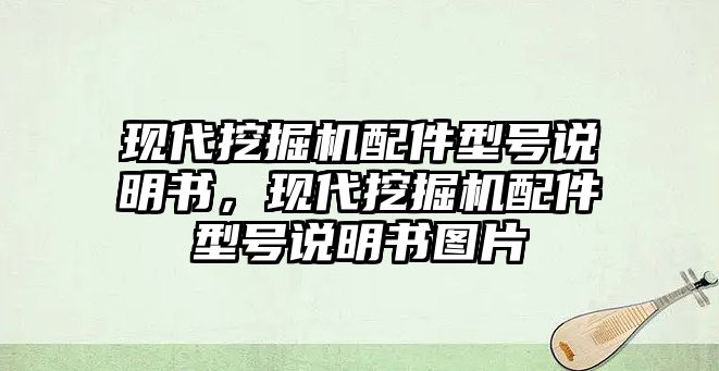 現(xiàn)代挖掘機配件型號說明書，現(xiàn)代挖掘機配件型號說明書圖片