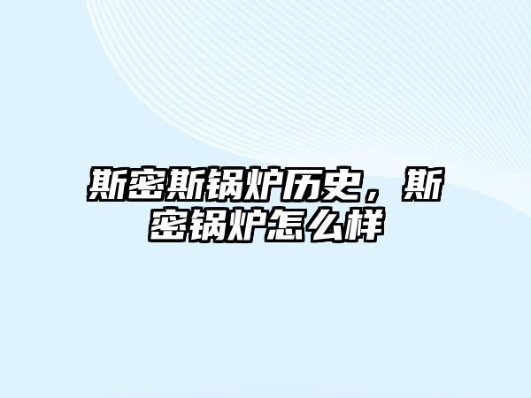 斯密斯鍋爐歷史，斯密鍋爐怎么樣