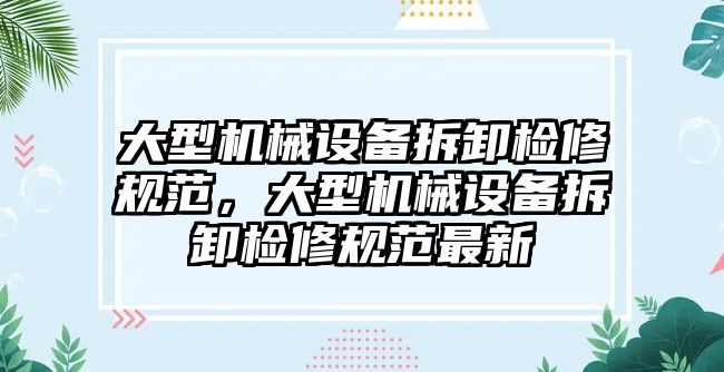 大型機械設備拆卸檢修規范，大型機械設備拆卸檢修規范最新