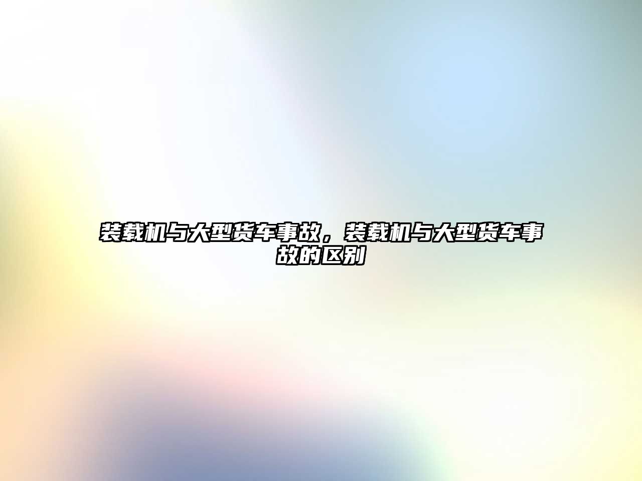 裝載機與大型貨車事故，裝載機與大型貨車事故的區別