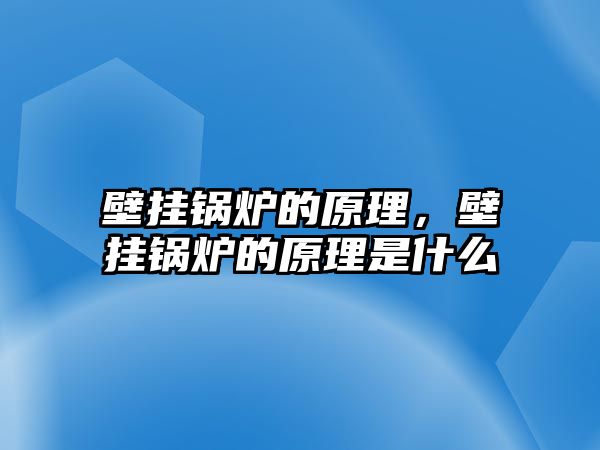 壁掛鍋爐的原理，壁掛鍋爐的原理是什么