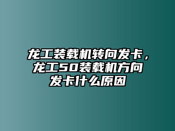 龍工裝載機轉向發卡，龍工50裝載機方向發卡什么原因