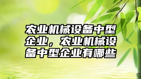 農業機械設備中型企業，農業機械設備中型企業有哪些