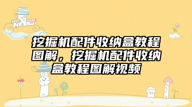 挖掘機配件收納盒教程圖解，挖掘機配件收納盒教程圖解視頻