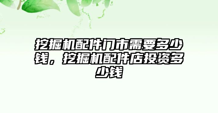 挖掘機配件門市需要多少錢，挖掘機配件店投資多少錢