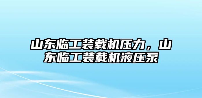 山東臨工裝載機壓力，山東臨工裝載機液壓泵