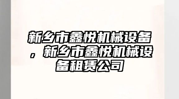 新鄉市鑫悅機械設備，新鄉市鑫悅機械設備租賃公司