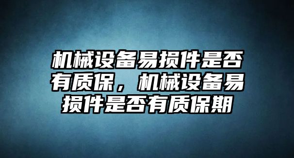 機械設備易損件是否有質(zhì)保，機械設備易損件是否有質(zhì)保期