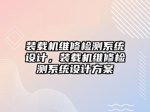 裝載機維修檢測系統設計，裝載機維修檢測系統設計方案